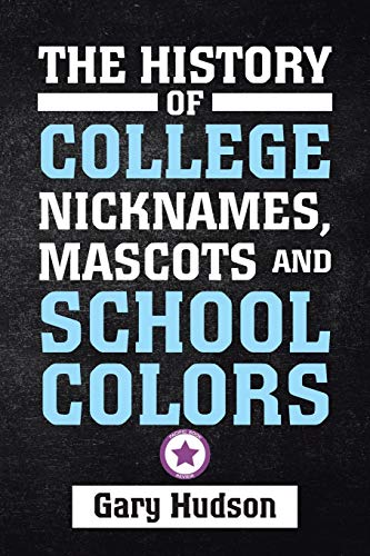 The History of College Nicknames, Mascots and School Colors