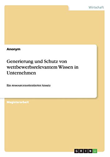 Generierung und Schutz von wettbewerbsrelevantem Wissen in Unternehmen: Ein ressourcenorientierter Ansatz