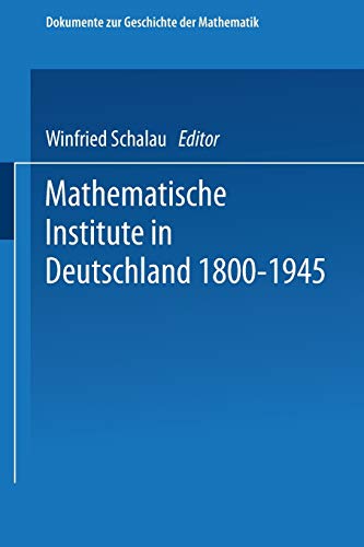 Dokumente zur Geschichte der Mathematik, Band 5: Mathematische Institute in Deutschland 1800-1945. Unter Mitarbeit zahlreicher Fachgelehrter