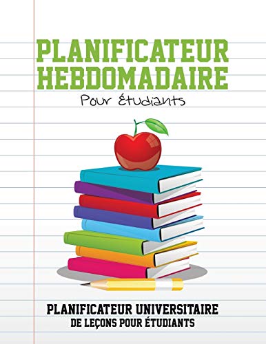 Planificateur Hebdomadaire Pour Étudiants: Planificateur Universitaire De Lecons Pour Étudiants