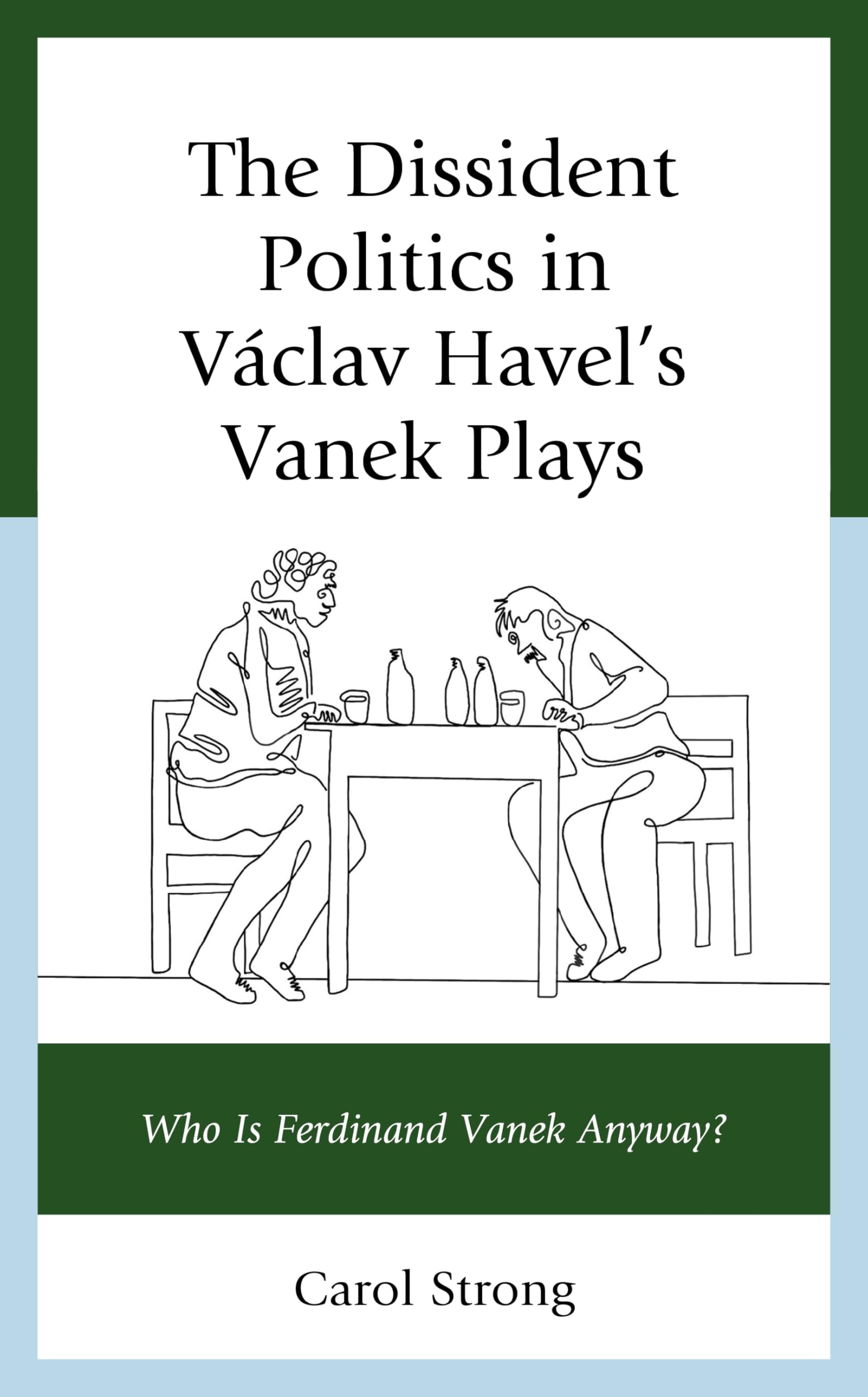 The Dissident Politics in Václav Havel's Vanek Plays: Who Is Ferdinand Vanek Anyway? (Politics, Literature, & Film)