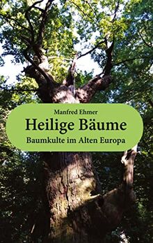 Heilige Bäume: Baumkulte im Alten Europa (Edition Theophanie)