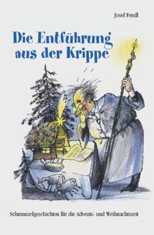 Die Entführung aus der Krippe: Schmunzelgeschichten für die Advents- und Weihnachtszeit