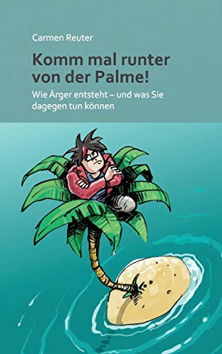Komm mal runter von der Palme!: Wie Ärger entsteht - und was Sie dagegen tun können