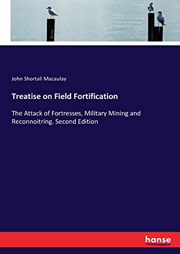 Treatise on Field Fortification: The Attack of Fortresses, Military Mining and Reconnoitring. Second Edition