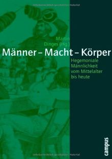 Männer - Macht - Körper: Hegemoniale Männlichkeiten vom Mittelalter bis heute (Geschichte und Geschlechter)