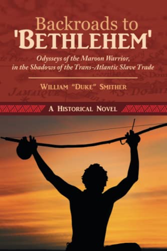 Backroads to 'Bethlehem': Odysseys of the Maroon Warrior, in the Shadows of the Trans-Atlantic Slave Trade