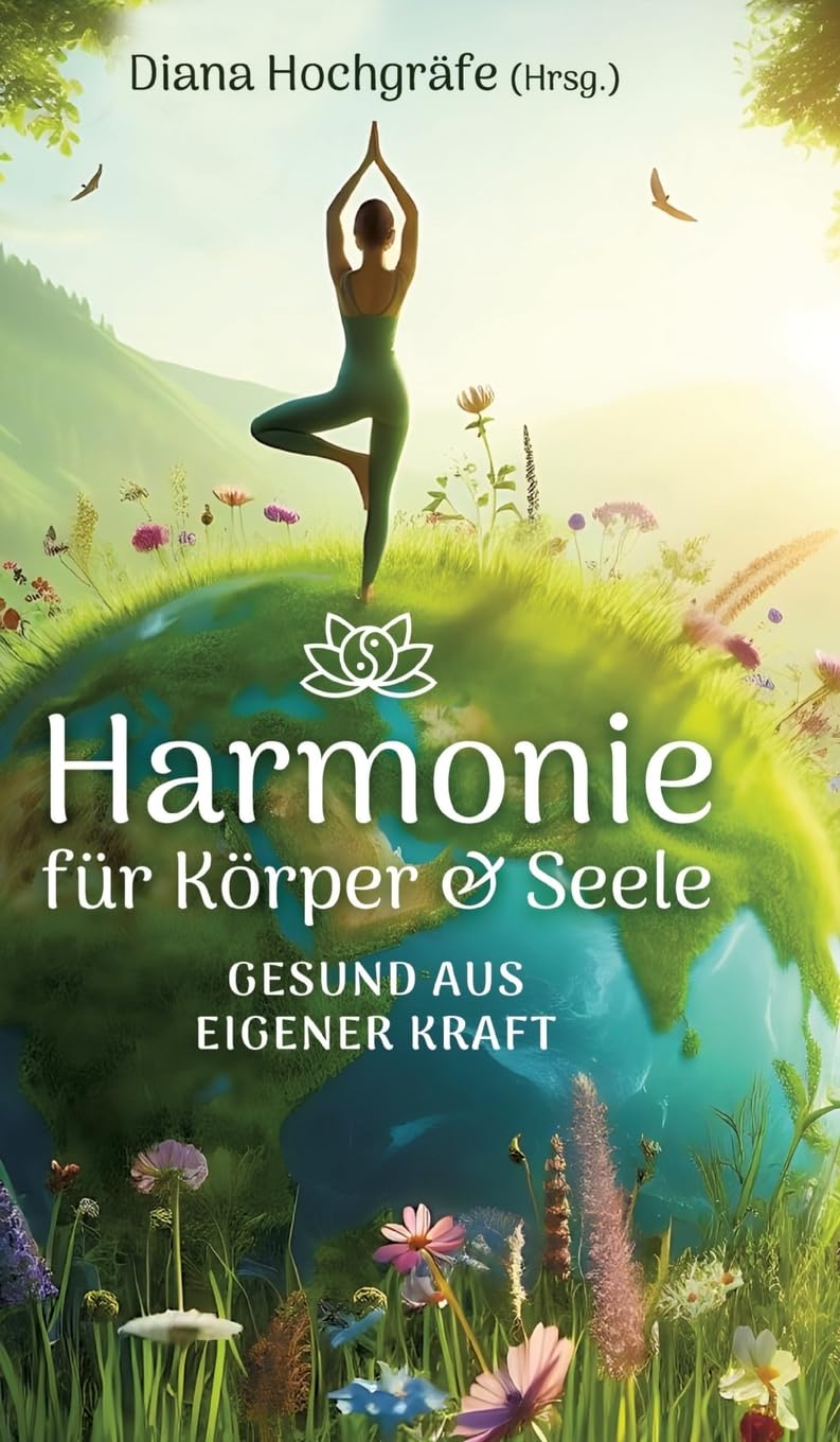 Harmonie für Körper & Seele - Finde deine Balance auf allen Ebenen: Gesund aus eigener Kraft - mit Meditationen, Ritualen und praktischen Übungen