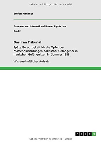 Das Iran Tribunal: Späte Gerechtigkeit für die Opfer der Massenhinrichtungen politischer Gefangener in iranischen Gefängnissen im Sommer 1988