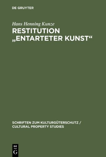 Restitution 'Entarteter Kunst' (Schriften Zum Kulturguterschutz / Cultural Property Studies): Sachenrecht und Internationales Privatrecht (Schriften Zum Kulturga1/4terschutz / Cultural Property Studi)