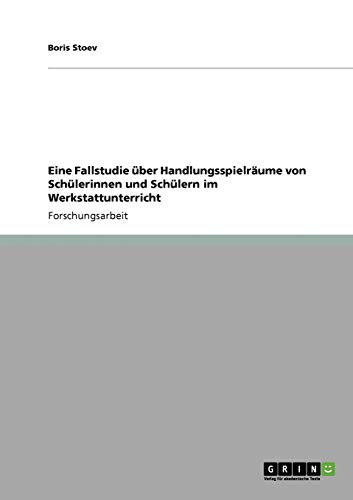 Eine Fallstudie über Handlungsspielräume von Schülerinnen und Schülern im Werkstattunterricht