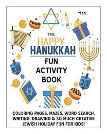 The Happy Hanukkah Fun Activity Book: Celebrate the Festival of Lights with Cute Coloring Pages, Mazes, Matching Games, Word Search Puzzles, Chanukah ... So Much Creative Jewish Holiday Fun for Kids!