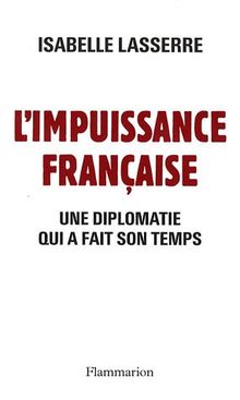 L'impuissance française, 1989-2007 : une diplomatie qui a fait son temps