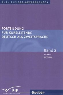 Fortbildung für Kursleitende Deutsch als Zweitsprache: Deutsch als Fremdsprache / Band 2 - Didaktik - Methodik