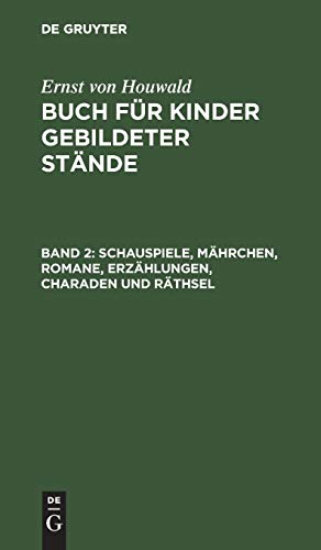 Schauspiele, Mährchen, Romane, Erzählungen, Charaden und Räthsel (Ernst von Houwald: Buch für Kinder gebildeter Stände)
