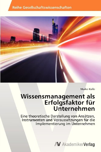 Wissensmanagement als Erfolgsfaktor für Unternehmen: Eine theoretische Darstellung von Ansätzen, Instrumenten und Voraussetzungen für die Implementierung im Unternehmen