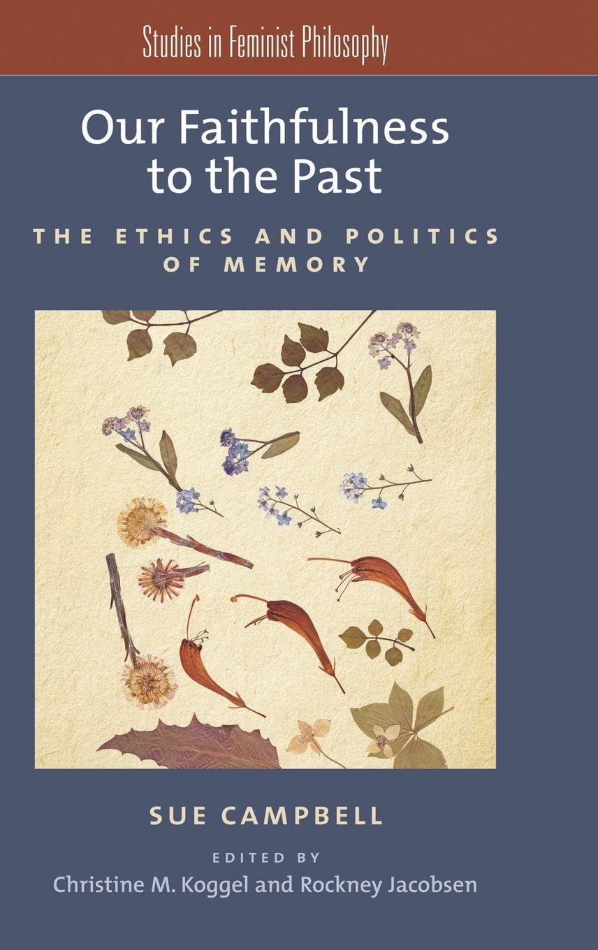 Our Faithfulness to the Past: The Ethics and Politics of Memory (Studies in Feminist Philosophy)