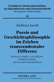 Poesie und Geschichtsphilosophie im Zeichen transzendentaler Differenz: Studien zu Sophie von La Roche, Friedrich Schiller und Conrad Ferdinand Meyer ... zur Sprachtheorie und Literaturästhetik)