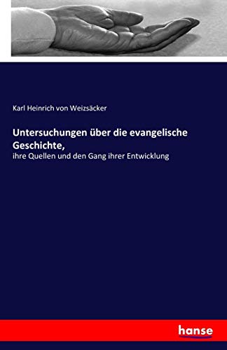 Untersuchungen über die evangelische Geschichte,: ihre Quellen und den Gang ihrer Entwicklung