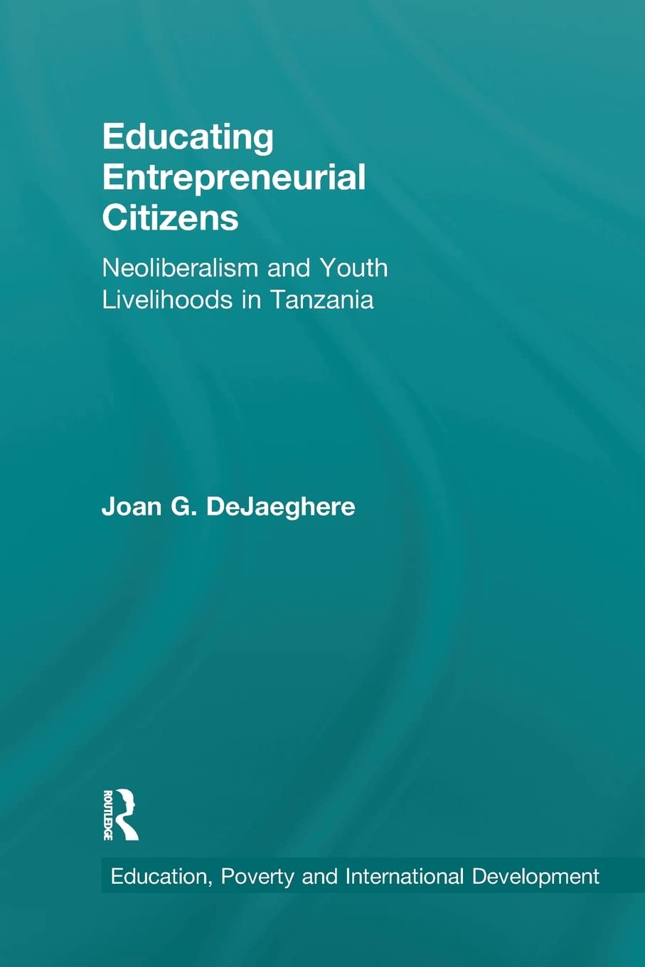 Educating Entrepreneurial Citizens: Neoliberalism and Youth Livelihoods in Tanzania (Education, Poverty and International Development)