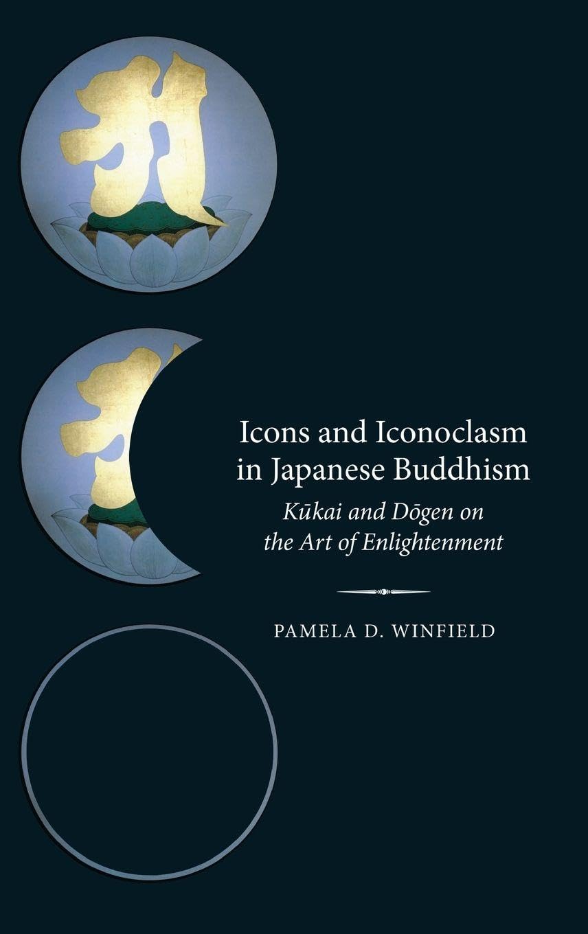 Icons and Iconoclasm in Japanese Buddhism: Kukai and Dogen on the Art of Enlightenment