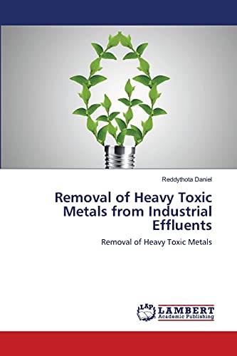 Removal of Heavy Toxic Metals from Industrial Effluents: Removal of Heavy Toxic Metals