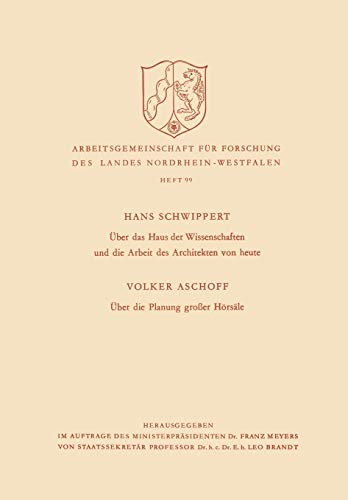 Über das Haus der Wissenschaften und die Arbeit des Architekten von Heute. Über die Planung Großer Hörsäle (Arbeitsgemeinschaft für Forschung des Landes Nordrhein-Westfalen, 99, Band 99)