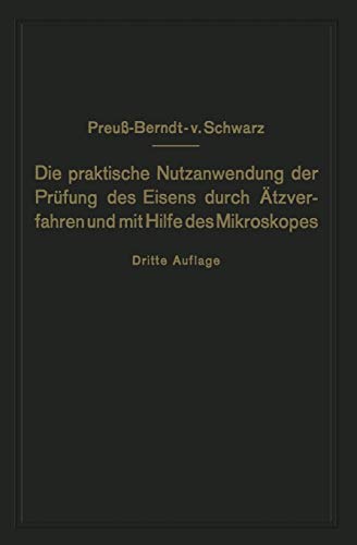 Die Praktische Nutzanwendung der Prüfung des Eisens durch Ätzverfahren und mit Hilfe des Mikroskopes: Für Ingenieure, Insbesondere Betriebsbeamte