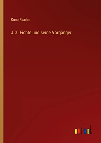 J.G. Fichte und seine Vorgänger