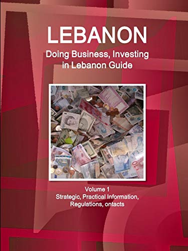 Lebanon: Doing Business, Investing in Lebanon Guide Volume 1 Strategic, Practical Information, Regulations, Contacts (World Business and Investment Library)
