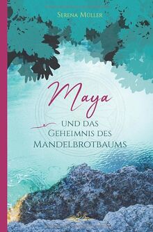 Maya und das Geheimnis des Mandelbrotbaums: Eine phantastische Reise in die Südsee und zu den vergessenen Wurzeln des Menschseins