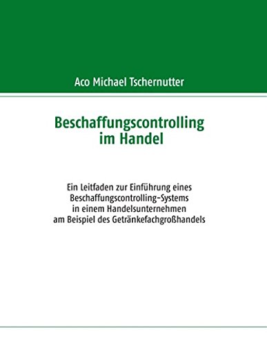 Beschaffungscontrolling im Handel: Ein Leitfaden zur Einführung eines Beschaffungscontrolling-Systems in einem Handelsunternehmen am Beispiel des Getränkefachgroßhandels