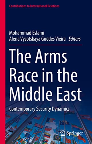 The Arms Race in the Middle East: Contemporary Security Dynamics (Contributions to International Relations)