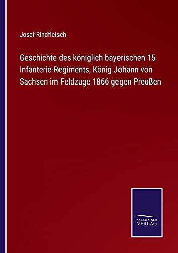 Geschichte des königlich bayerischen 15 Infanterie-Regiments, König Johann von Sachsen im Feldzuge 1866 gegen Preußen