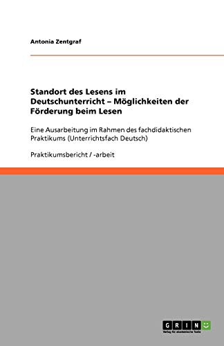 Standort des Lesens im Deutschunterricht - Möglichkeiten der Förderung beim Lesen: Eine Ausarbeitung im Rahmen des fachdidaktischen Praktikums (Unterrichtsfach Deutsch)