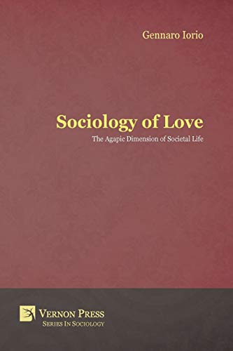 Sociology of Love: The Agapic Dimension of Societal Life (Vernon Series in Sociology)