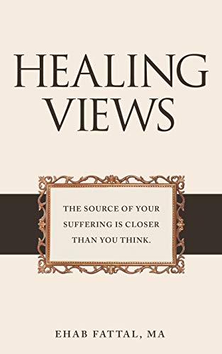 Healing Views: The Source of Your Suffering is Closer Than You Think.