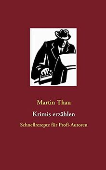 Krimis erzählen: Schnellrezepte für Profi-Autoren