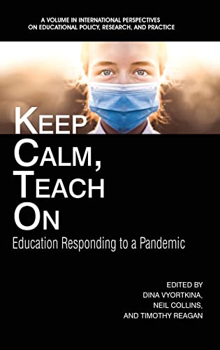 Keep Calm, Teach On: Education Responding to a Pandemic (International Perspectives on Educational Policy, Research, and Practice)