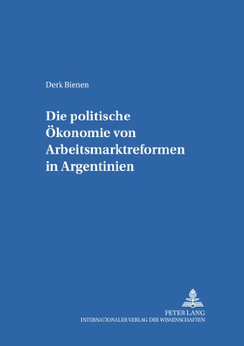 Die politische Ökonomie von Arbeitsmarktreformen in Argentinien (Göttinger Studien zur Entwicklungsökonomik / Göttingen Studies in Development Economics)