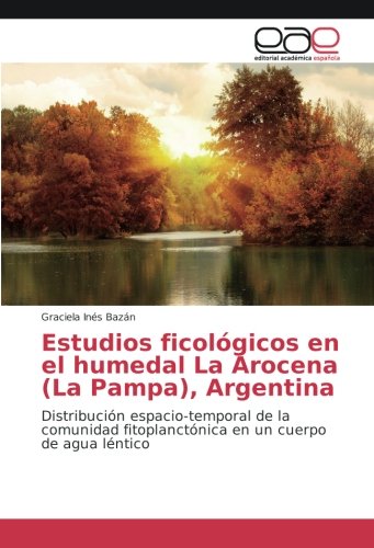 Estudios ficológicos en el humedal La Arocena (La Pampa), Argentina: Distribución espacio-temporal de la comunidad fitoplanctónica en un cuerpo de agua léntico