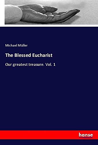 The Blessed Eucharist: Our greatest treasure. Vol. 1