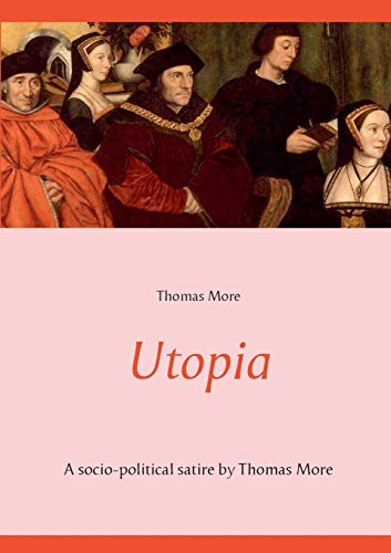 Utopia : A socio-political satire by Thomas More (unabridged text)