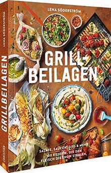 Kochbuch: Grill-Beilagen. 100 Rezepte, die dem Fleisch die Show stehlen. Salate, Saucen, Dips & mehr