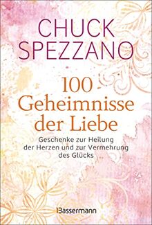 100 Geheimnisse der Liebe - Geschenke zur Heilung der Herzen und zur Vermehrung des Glücks: Vom Autor des SPIEGEL-Bestsellers "Wenn es verletzt, ist es keine Liebe"