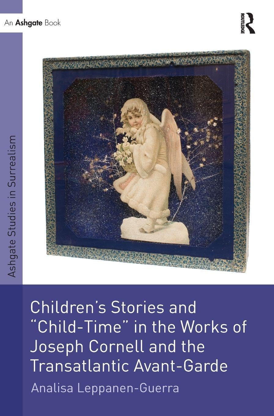 Children's Stories and 'Child-Time' in the Works of Joseph Cornell and the Transatlantic Avant-Garde (Ashgate Studies in Surrealism)