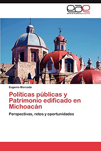Políticas públicas y Patrimonio edificado en Michoacán: Perspectivas, retos y oportunidades