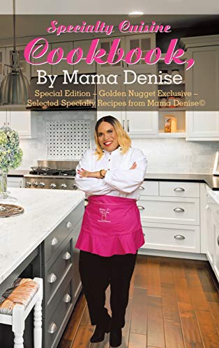 Specialty Cuisine Cookbook, by Mama Denise: Special Edition - Golden Nugget Exclusive - Selected Specialty Recipes from Mama Denise©