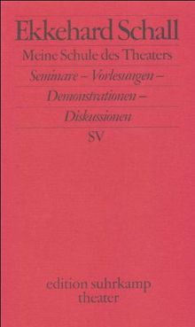 Meine Schule des Theaters: Seminare - Vorlesungen - Demonstrationen - Diskussionen (edition suhrkamp)