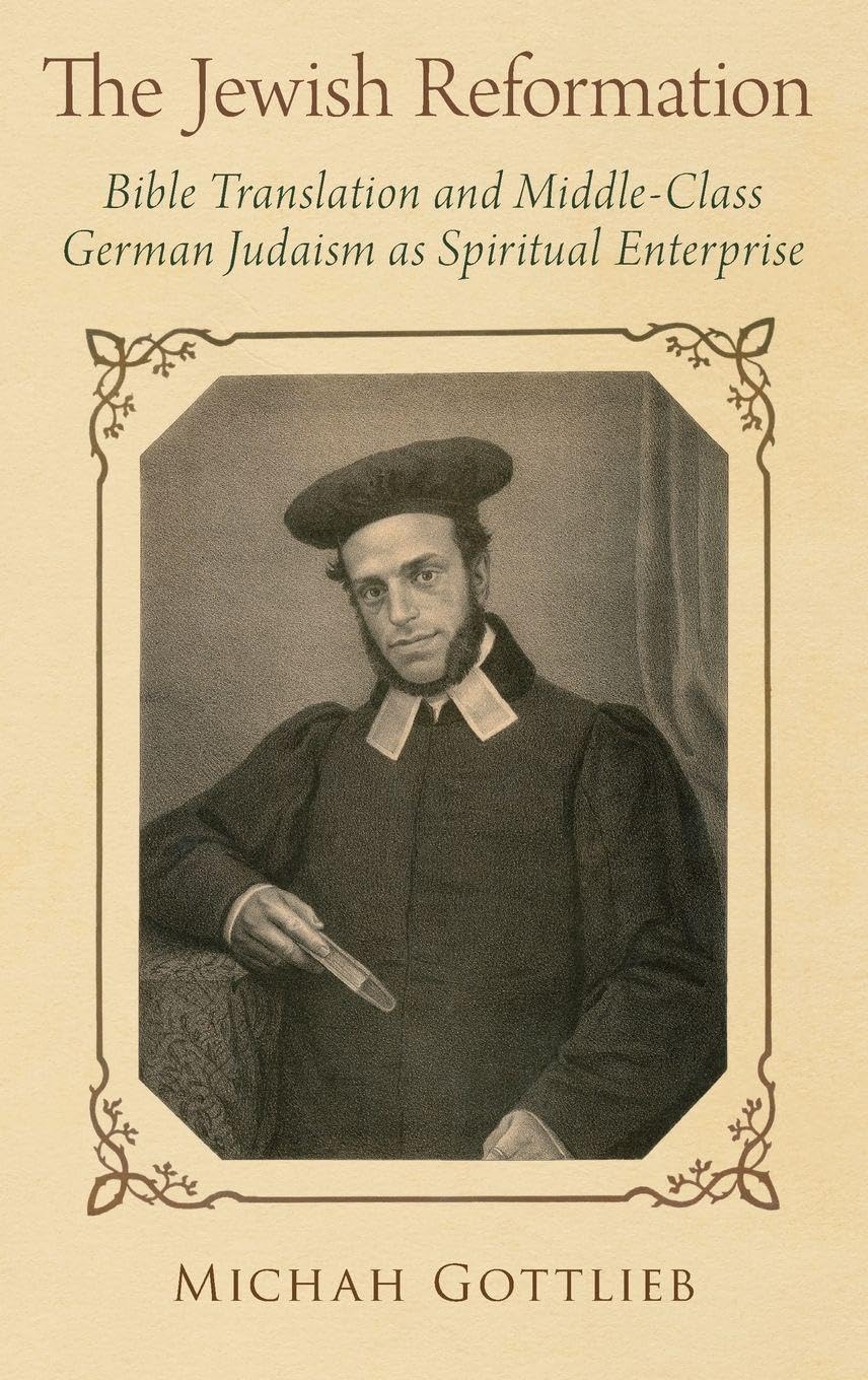 JEWISH REFORMATION C: Bible Translation and Middle-Class German Judaism As Spiritual Enterprise